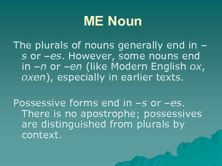 ME Noun The plurals of nouns generally end in – s or –es. However,