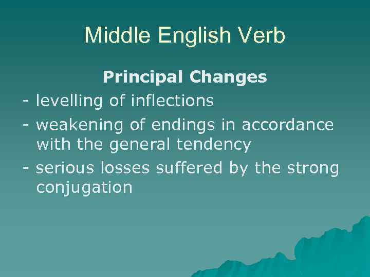 Middle English Verb Principal Changes - levelling of inflections - weakening of endings in