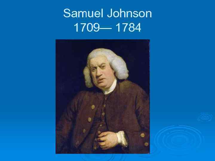 Samuel Johnson 1709— 1784 