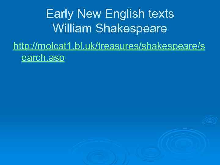 Early New English texts William Shakespeare http: //molcat 1. bl. uk/treasures/shakespeare/s earch. asp 