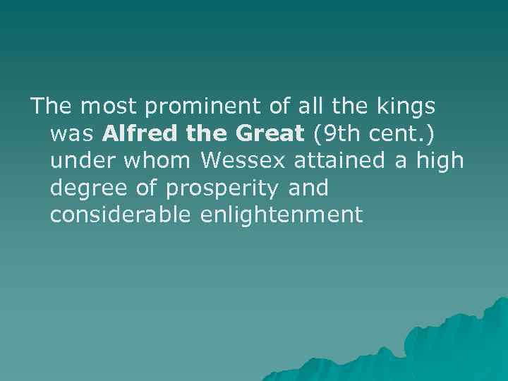 The most prominent of all the kings was Alfred the Great (9 th cent.