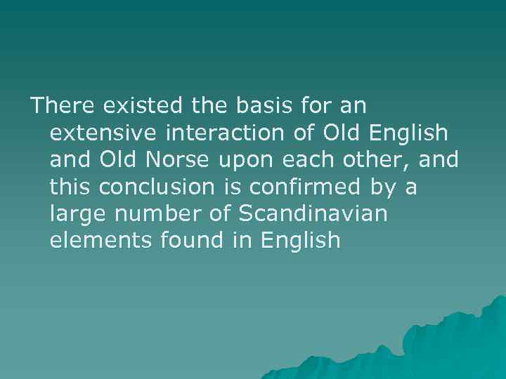 There existed the basis for an extensive interaction of Old English and Old Norse