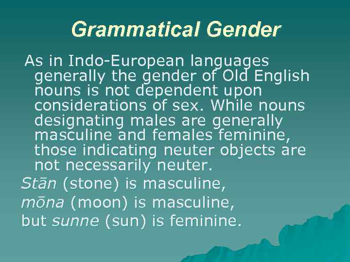 Grammatical Gender As in Indo-European languages generally the gender of Old English nouns is