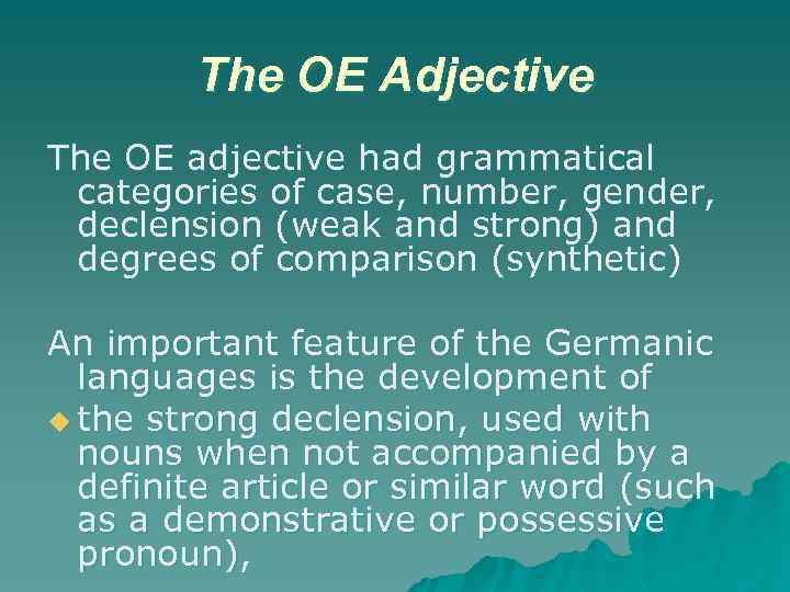 The OE Adjective The OE adjective had grammatical categories of case, number, gender, declension