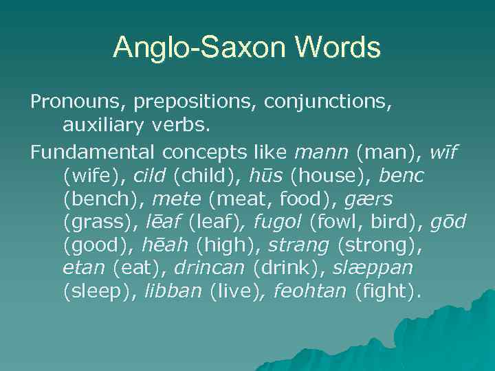 Anglo-Saxon Words Pronouns, prepositions, conjunctions, auxiliary verbs. Fundamental concepts like mann (man), wīf (wife),