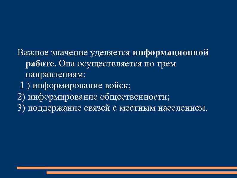 Важное значение уделяется информационной работе. Она осуществляется по трем направлениям: 1 ) информирование войск;