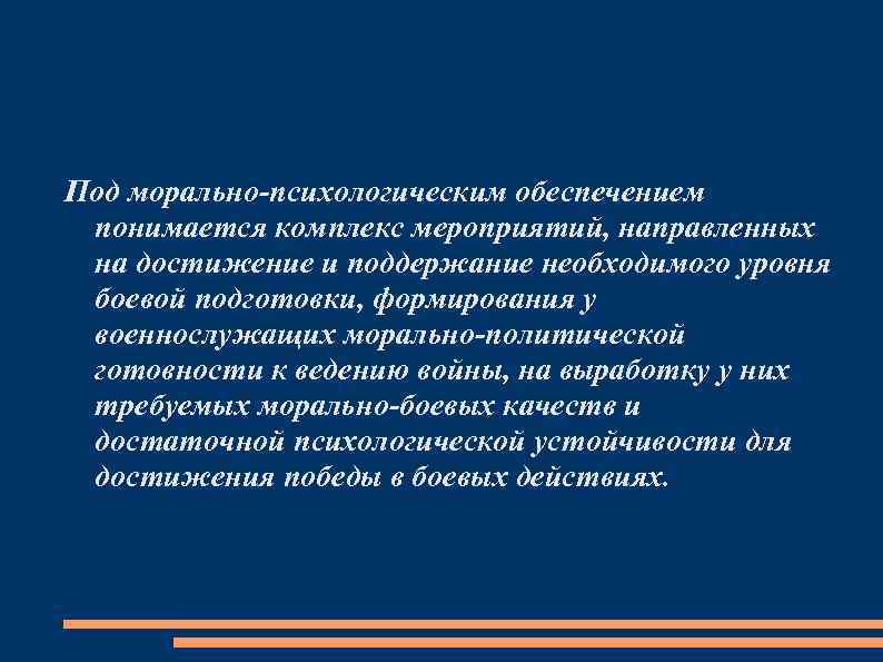 Под морально-психологическим обеспечением понимается комплекс мероприятий, направленных на достижение и поддержание необходимого уровня боевой
