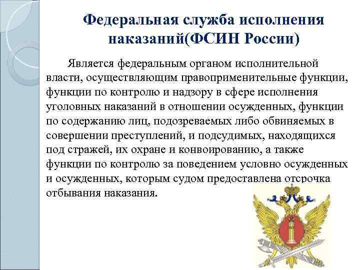 Федеральная служба исполнения наказаний(ФСИН России) Является федеральным органом исполнительной власти, осуществляющим правоприменительные функции, функции