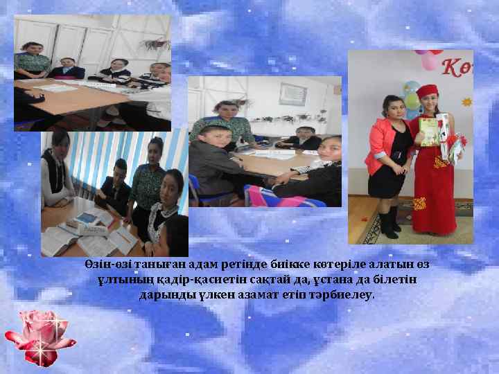 Өзін-өзі таныған адам ретінде биікке көтеріле алатын өз ұлтының қадір-қасиетін сақтай да, ұстана да