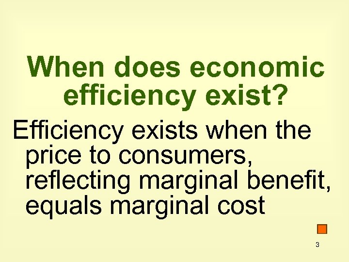 When does economic efficiency exist? Efficiency exists when the price to consumers, reflecting marginal