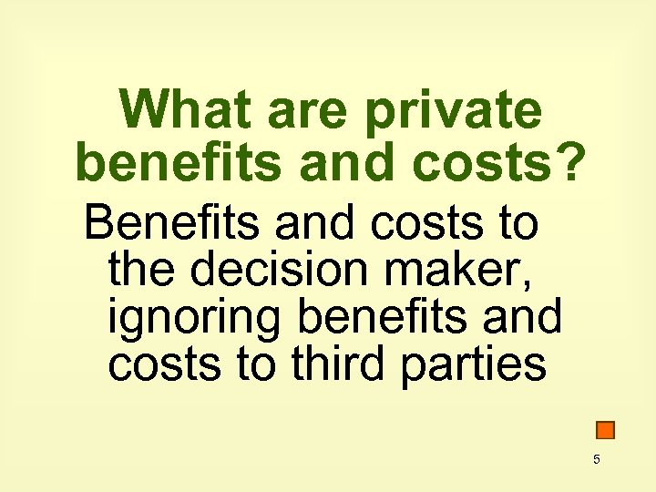 What are private benefits and costs? Benefits and costs to the decision maker, ignoring