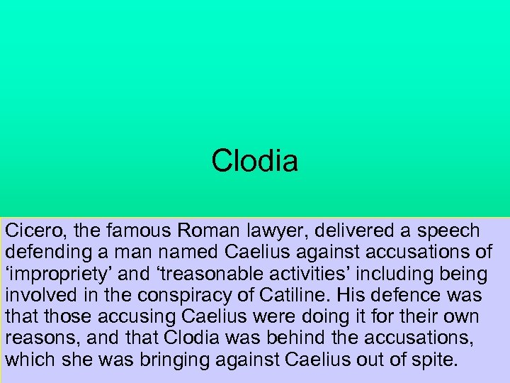 Clodia Cicero, the famous Roman lawyer, delivered a speech defending a man named Caelius