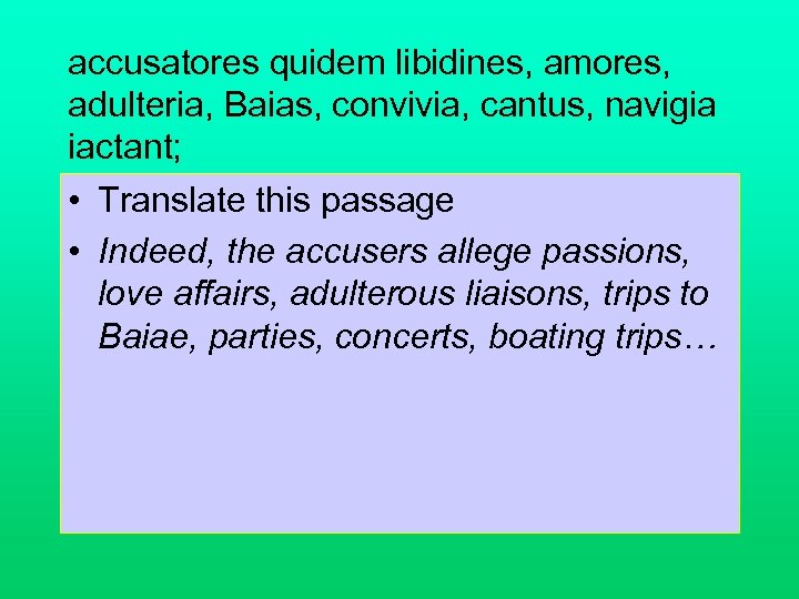 accusatores quidem libidines, amores, adulteria, Baias, convivia, cantus, navigia iactant; • Translate this passage
