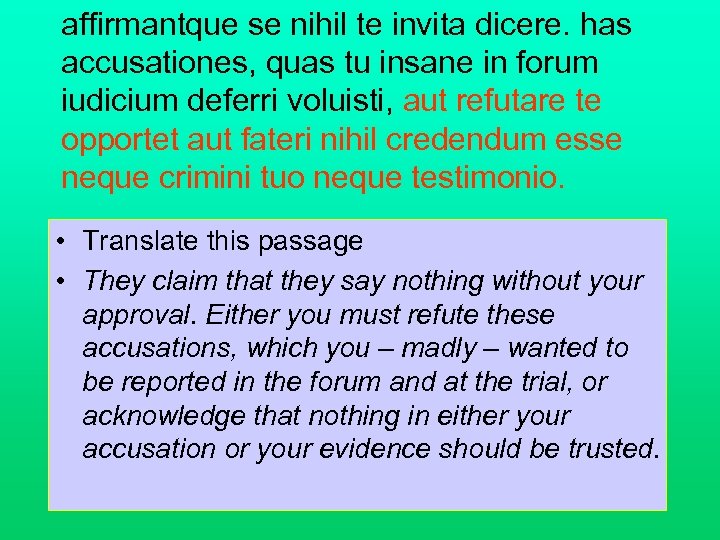 affirmantque se nihil te invita dicere. has accusationes, quas tu insane in forum iudicium