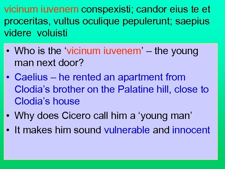 vicinum iuvenem conspexisti; candor eius te et proceritas, vultus oculique pepulerunt; saepius videre voluisti