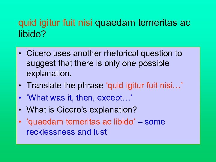 quid igitur fuit nisi quaedam temeritas ac libido? • Cicero uses another rhetorical question