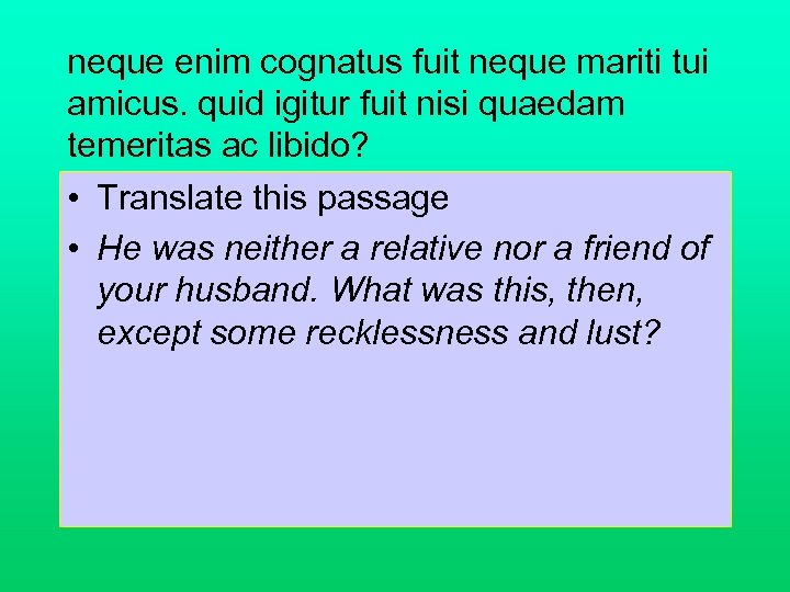 neque enim cognatus fuit neque mariti tui amicus. quid igitur fuit nisi quaedam temeritas
