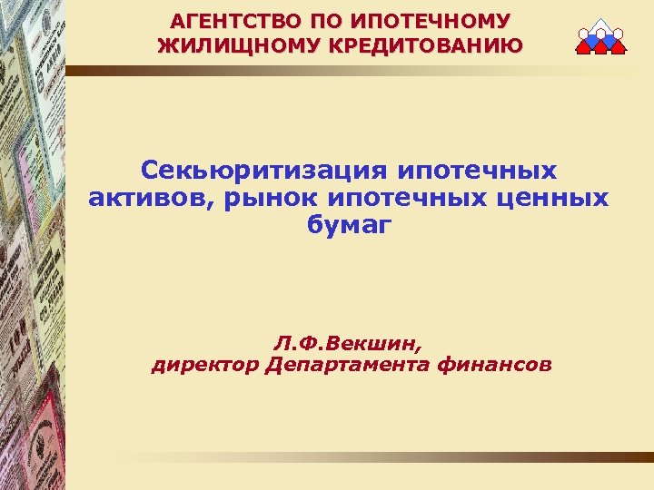 АГЕНТСТВО ПО ИПОТЕЧНОМУ ЖИЛИЩНОМУ КРЕДИТОВАНИЮ Секьюритизация ипотечных активов, рынок ипотечных ценных бумаг Л. Ф.