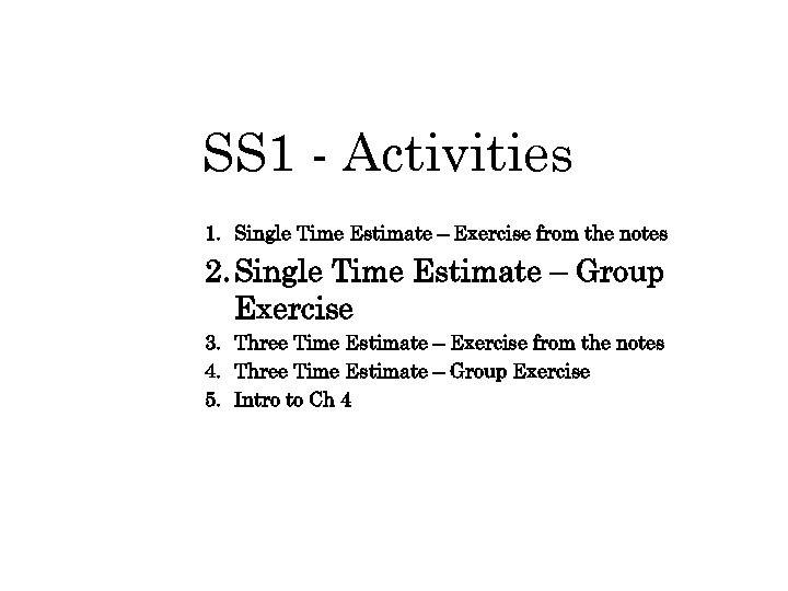 SS 1 - Activities 1. Single Time Estimate – Exercise from the notes 2.