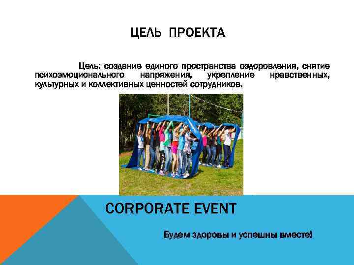 ЦЕЛЬ ПРОЕКТА Цель: создание единого пространства оздоровления, снятие психоэмоционального напряжения, укрепление нравственных, культурных и