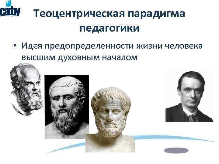 Теоцентрическая парадигма педагогики • Идея предопределенности жизни человека высшим духовным началом 