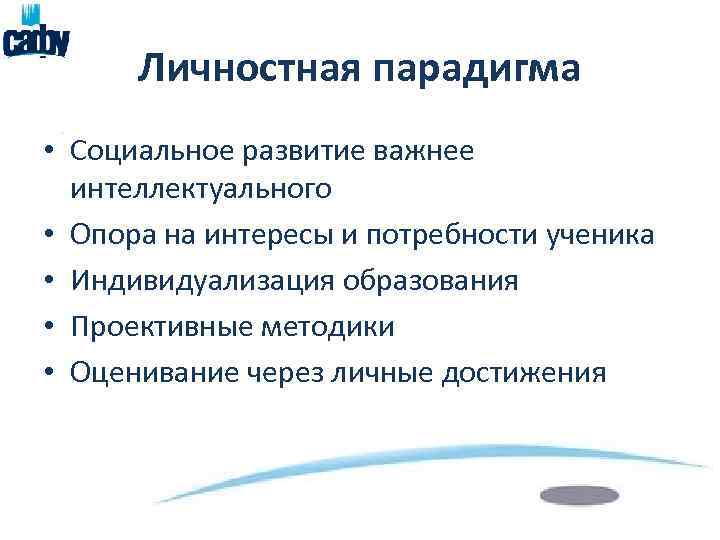 Личностная парадигма • Социальное развитие важнее интеллектуального • Опора на интересы и потребности ученика