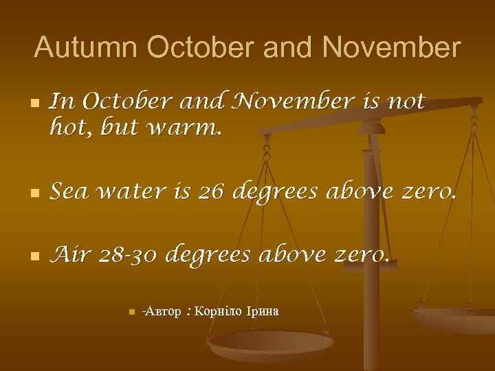 Autumn October and November n In October and November is not hot, but warm.