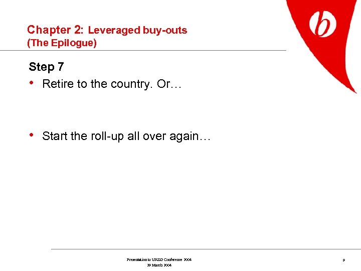 Chapter 2: Leveraged buy-outs (The Epilogue) Step 7 • Retire to the country. Or…