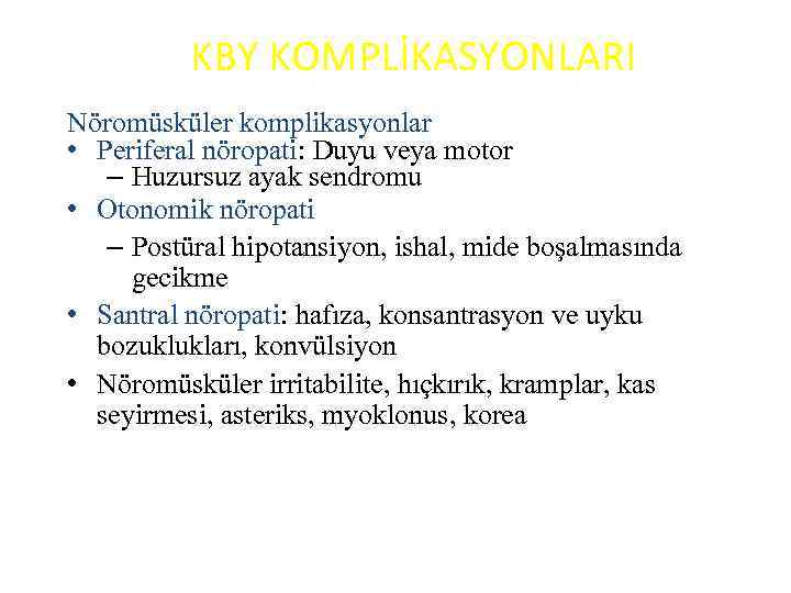 KBY KOMPLİKASYONLARI Nöromüsküler komplikasyonlar • Periferal nöropati: Duyu veya motor – Huzursuz ayak sendromu