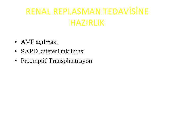RENAL REPLASMAN TEDAVİSİNE HAZIRLIK • AVF açılması • SAPD kateteri takılması • Preemptif Transplantasyon