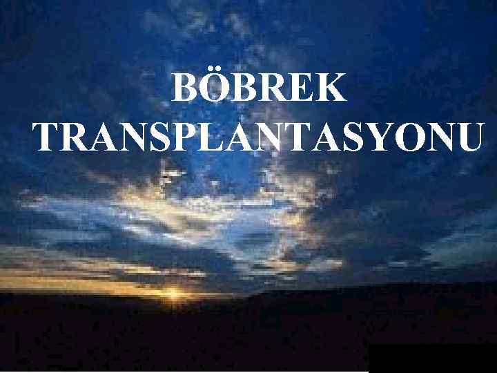 BÖBREK TRANSPLANTASYONU 