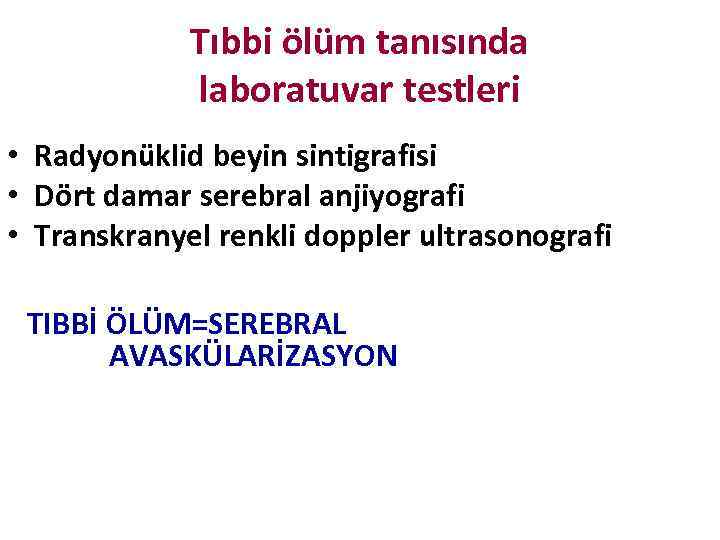 Tıbbi ölüm tanısında laboratuvar testleri • Radyonüklid beyin sintigrafisi • Dört damar serebral anjiyografi