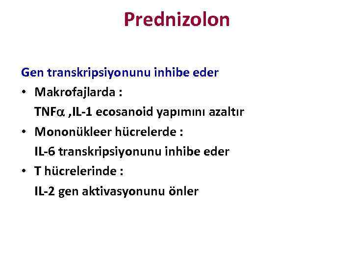 Prednizolon Gen transkripsiyonunu inhibe eder • Makrofajlarda : TNF , IL-1 ecosanoid yapımını azaltır