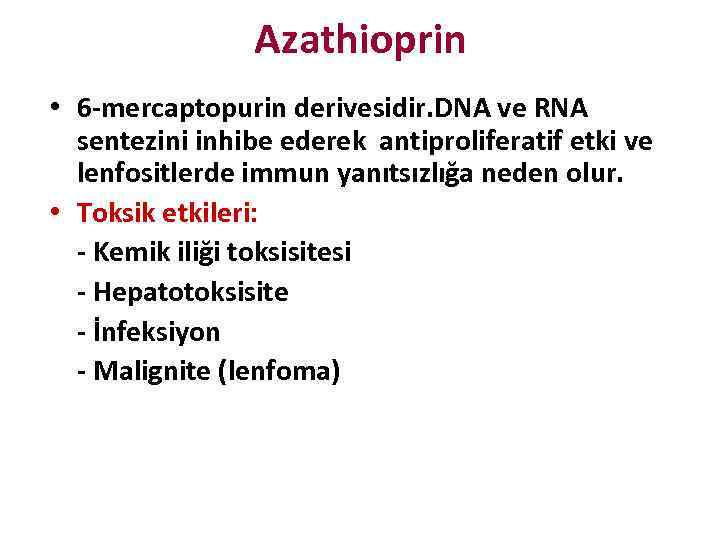 Azathioprin • 6 -mercaptopurin derivesidir. DNA ve RNA sentezini inhibe ederek antiproliferatif etki ve