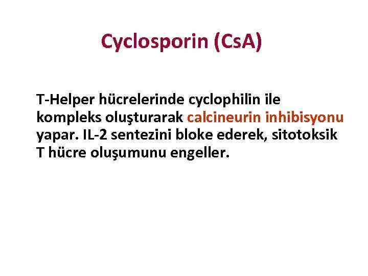 Cyclosporin (Cs. A) T-Helper hücrelerinde cyclophilin ile kompleks oluşturarak calcineurin inhibisyonu yapar. IL-2 sentezini