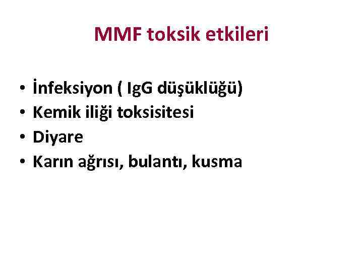 MMF toksik etkileri • • İnfeksiyon ( Ig. G düşüklüğü) Kemik iliği toksisitesi Diyare