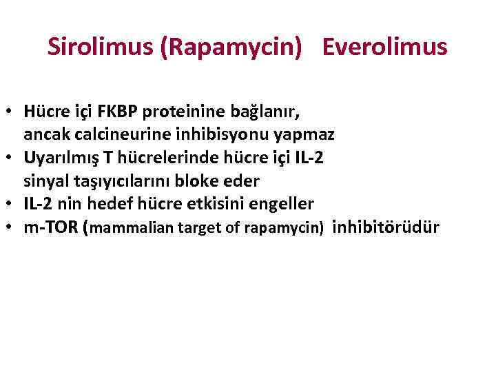 Sirolimus (Rapamycin) Everolimus • Hücre içi FKBP proteinine bağlanır, ancak calcineurine inhibisyonu yapmaz •
