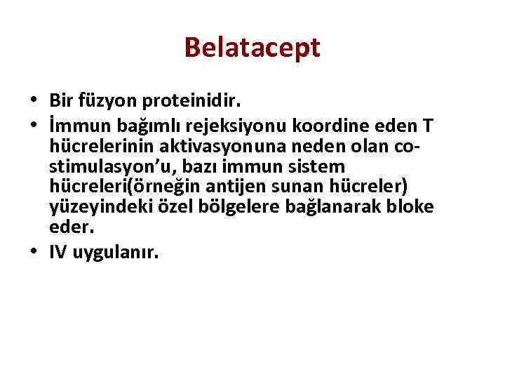 Belatacept • Bir füzyon proteinidir. • İmmun bağımlı rejeksiyonu koordine eden T hücrelerinin aktivasyonuna