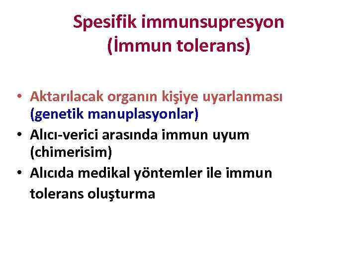 Spesifik immunsupresyon (İmmun tolerans) • Aktarılacak organın kişiye uyarlanması (genetik manuplasyonlar) • Alıcı-verici arasında
