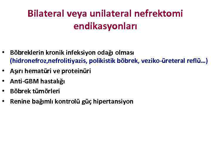 Bilateral veya unilateral nefrektomi endikasyonları • Böbreklerin kronik infeksiyon odağı olması (hidronefroz, nefrolitiyazis, polikistik