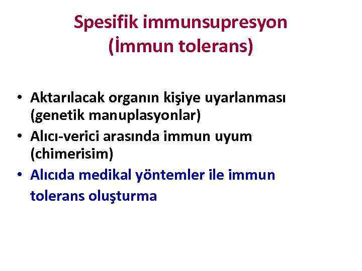 Spesifik immunsupresyon (İmmun tolerans) • Aktarılacak organın kişiye uyarlanması (genetik manuplasyonlar) • Alıcı-verici arasında