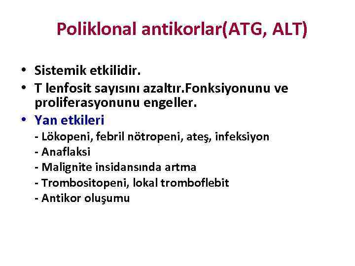 Poliklonal antikorlar(ATG, ALT) • Sistemik etkilidir. • T lenfosit sayısını azaltır. Fonksiyonunu ve proliferasyonunu