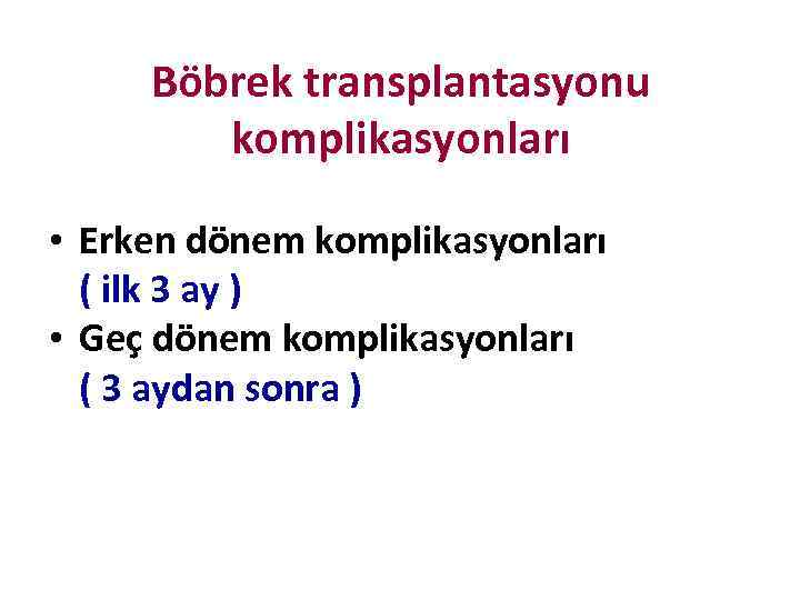 Böbrek transplantasyonu komplikasyonları • Erken dönem komplikasyonları ( ilk 3 ay ) • Geç