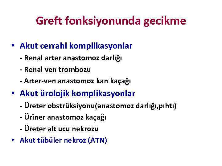 Greft fonksiyonunda gecikme • Akut cerrahi komplikasyonlar - Renal arter anastomoz darlığı - Renal