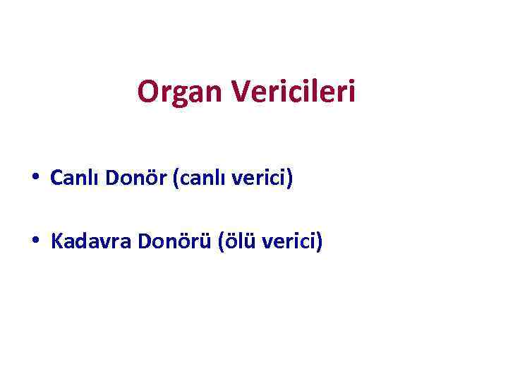 Organ Vericileri • Canlı Donör (canlı verici) • Kadavra Donörü (ölü verici) 