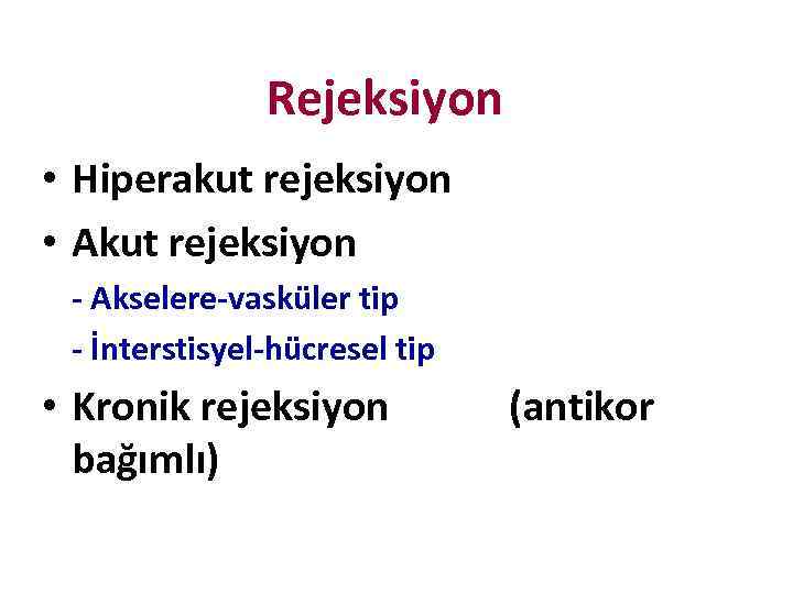 Rejeksiyon • Hiperakut rejeksiyon • Akut rejeksiyon - Akselere-vasküler tip - İnterstisyel-hücresel tip •