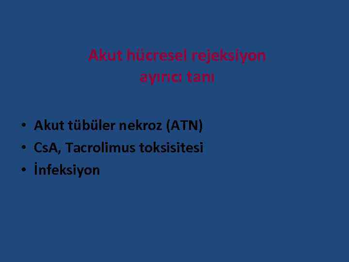 Akut hücresel rejeksiyon ayırıcı tanı • Akut tübüler nekroz (ATN) • Cs. A, Tacrolimus