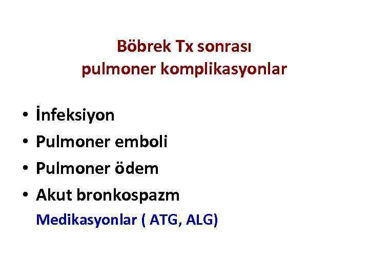Böbrek Tx sonrası pulmoner komplikasyonlar • • İnfeksiyon Pulmoner emboli Pulmoner ödem Akut bronkospazm