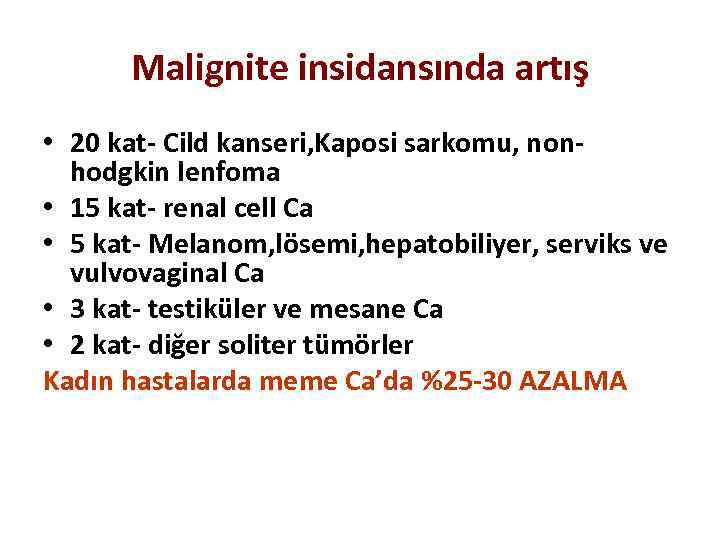 Malignite insidansında artış • 20 kat- Cild kanseri, Kaposi sarkomu, nonhodgkin lenfoma • 15