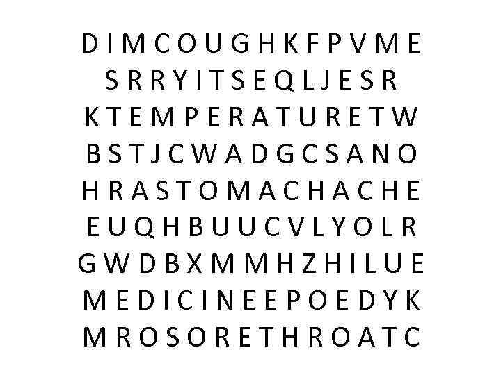 DIMCOUGHKFPVME SRRYITSEQLJESR KTEMPERATURETW BSTJCWADGCSANO HRASTOMACHACHE EUQHBUUCVLYOLR GWDBXMMHZHILUE MEDICINEEPOEDYK MROSORETHROATC 